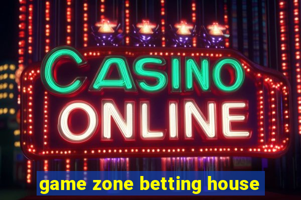 game zone betting house